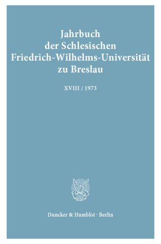 Jahrbuch der Schlesischen Friedrich-Wilhelms-Universität zu Breslau: Bd. XVIII (1973). Hrsg.: Der Göttinger Arbeitskreis