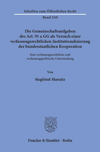Die Gemeinschaftsaufgaben des Art. 91 a GG als Versuch einer verfassungsrechtlichen Institutionalisierung der bundesstaatlichen Kooperation: Eine verfassungsrechtliche und verfassungspolitische Untersuchung