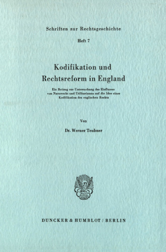 Kodifikation und Rechtsreform in England: Ein Beitrag zur Untersuchung des Einflusses von Naturrecht und Utilitarismus auf die Idee einer Kodifikation des englischen Rechts