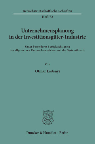 Unternehmensplanung in der Investitionsgüter-Industrie: Unter besonderer Berücksichtigung der allgemeinen Unternehmenslehre und der Systemtheorie