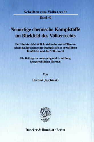 Neuartige chemische Kampfstoffe im Blickfeld des Völkerrechts: Der Einsatz nicht tödlich wirkender sowie Pflanzen schädigender chemischer Kampfstoffe in bewaffneten Konflikten und das Völkerrecht. Ein Beitrag zur Auslegung und Ermittlung kriegsrechtlicher Normen