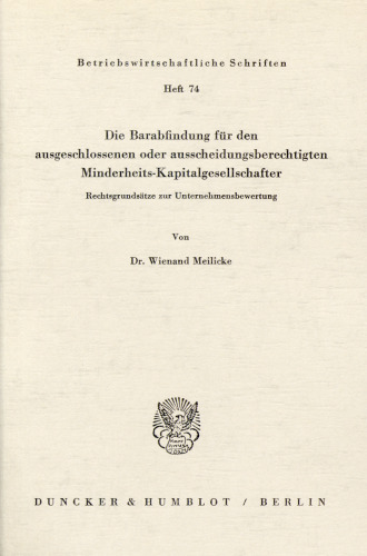 Die Barabfindung für den ausgeschlossenen oder ausscheidungsberechtigten Minderheits-Kapitalgesellschafter: Rechtsgrundsätze zur Unternehmensbewertung