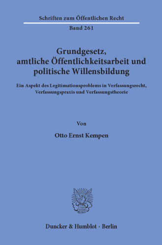 Grundgesetz, amtliche Öffentlichkeitsarbeit und politische Willensbildung: Ein Aspekt des Legitimationsproblems in Verfassungsrecht, Verfassungspraxis und Verfassungstheorie