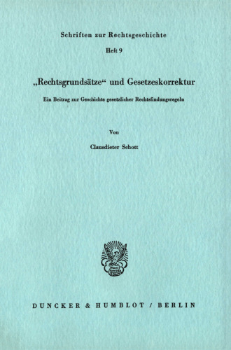 »Rechtsgrundsätze« und Gesetzeskorrektur: Ein Beitrag zur Geschichte gesetzlicher Rechtsfindungsregeln