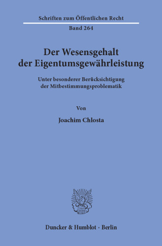 Der Wesensgehalt der Eigentumsgewährleistung: Unter besonderer Berücksichtigung der Mitbestimmungsproblematik