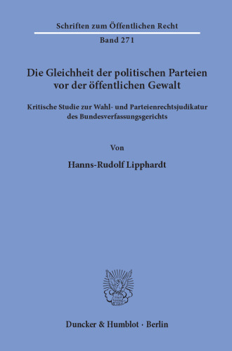Die Gleichheit der politischen Parteien vor der öffentlichen Gewalt: Kritische Studie zur Wahl- und Parteienrechtsjudikatur des Bundesverfassungsgerichts
