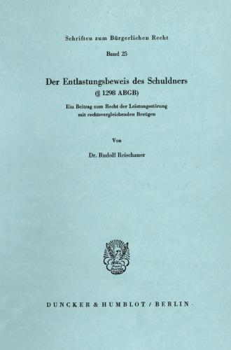 Der Entlastungsbeweis des Schuldners (§ 1298 ABGB): Ein Beitrag zum Recht der Leistungsstörung mit rechtsvergleichenden Bezügen