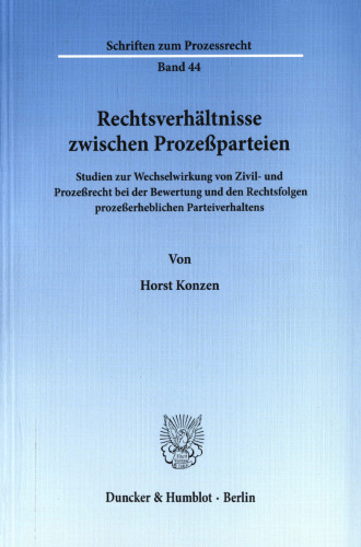 Rechtsverhältnisse zwischen Prozeßparteien: Studien zur Wechselwirkung von Zivil- und Prozeßrecht bei der Bewertung und den Rechtsfolgen prozeßerheblichen Parteiverhaltens