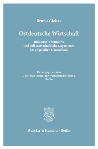 Ostdeutsche Wirtschaft: Industrielle Standorte und volkswirtschaftliche Kapazitäten des ungeteilten Deutschland. Hrsg. vom Deutschen Institut für Wirtschaftsforschung, Berlin
