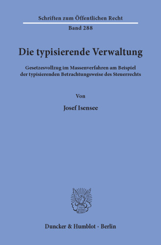Die typisierende Verwaltung: Gesetzesvollzug im Massenverfahren am Beispiel der typisierenden Betrachtungsweise des Steuerrechts