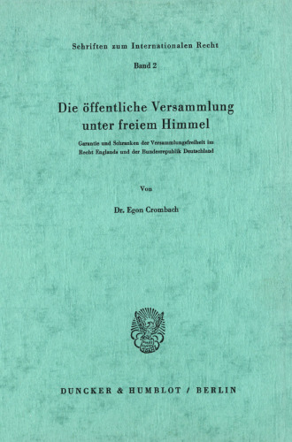 Die öffentliche Versammlung unter freiem Himmel: Garantie und Schranken der Versammlungsfreiheit im Recht Englands und der Bundesrepublik Deutschland