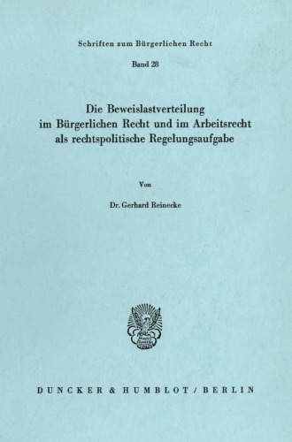 Die Beweislastverteilung im Bürgerlichen Recht und im Arbeitsrecht als rechtspolitische Regelungsaufgabe