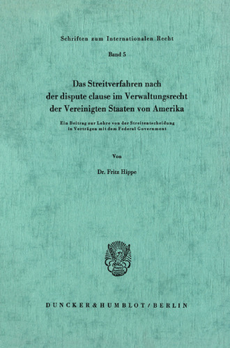 Das Streitverfahren nach der dispute clause im Verwaltungsrecht der Vereinigten Staaten von Amerika: Ein Beitrag zur Lehre von der Streitentscheidung in Verträgen mit dem Federal Government