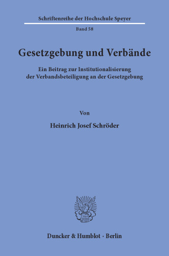 Gesetzgebung und Verbände: Ein Beitrag zur Institutionalisierung der Verbandsbeteiligung an der Gesetzgebung