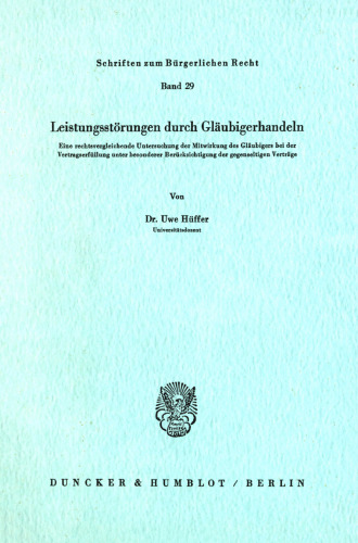 Leistungsstörungen durch Gläubigerhandeln: Eine rechtsvergleichende Untersuchung der Mitwirkung des Gläubigers bei der Vertragserfüllung unter besonderer Berücksichtigung der gegenseitigen Verträge
