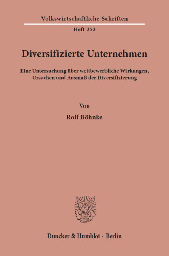 Diversifizierte Unternehmen: Eine Untersuchung über wettbewerbliche Wirkungen, Ursachen und Ausmaß der Diversifizierung