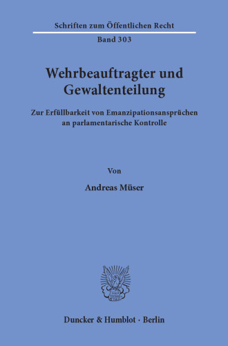 Wehrbeauftragter und Gewaltenteilung: Zur Erfüllbarkeit von Emanzipationsansprüchen an parlamentarische Kontrolle