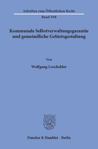 Kommunale Selbstverwaltungsgarantie und gemeindliche Gebietsgestaltung