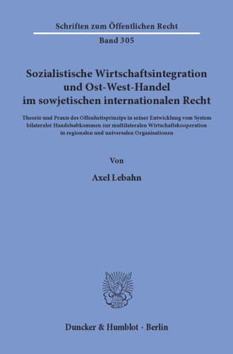 Sozialistische Wirtschaftsintegration und Ost-West-Handel im sowjetischen internationalen Recht: Theorie und Praxis des Offenheitsprinzips in seiner Entwicklung vom System bilateraler Handelsabkommen zur multilateralen Wirtschaftskooperation in regionalen und universalen Organisationen