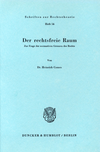 Der rechtsfreie Raum: Zur Frage der normativen Grenzen des Rechts