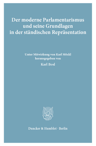 Der moderne Parlamentarismus und seine Grundlagen in der ständischen Repräsentation: Beiträge des Symposiums der Bayerischen Akademie der Wissenschaften und der International Commission for Representative and Parliamentary Institutions auf Schloß Reisensburg vom 20. bis 25. April 1975