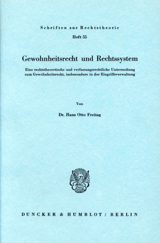 Gewohnheitsrecht und Rechtssystem: Eine rechtstheoretische und verfassungsrechtliche Untersuchung zum Gewohnheitsrecht, insbesondere in der Eingriffsverwaltung