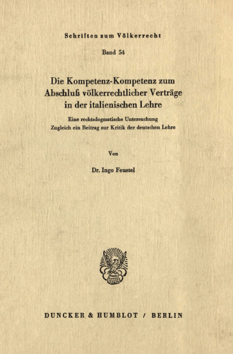 Die Kompetenz-Kompetenz zum Abschluß völkerrechtlicher Verträge in der italienischen Lehre: Eine rechtsdogmatische Untersuchung. Zugleich ein Beitrag zur Kritik der deutschen Lehre