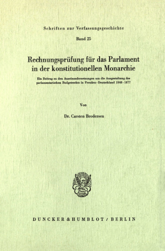 Rechnungsprüfung für das Parlament in der konstitutionellen Monarchie: Ein Beitrag zu den Auseinandersetzungen um die Ausgestaltung des parlamentarischen Budgetrechts in Preußen-Deutschland 1848-1877