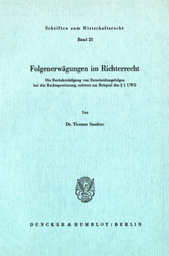 Folgenerwägungen im Richterrecht: Die Berücksichtigung von Entscheidungsfolgen bei der Rechtsgewinnung, erörtert am Beispiel des § 1 UWG
