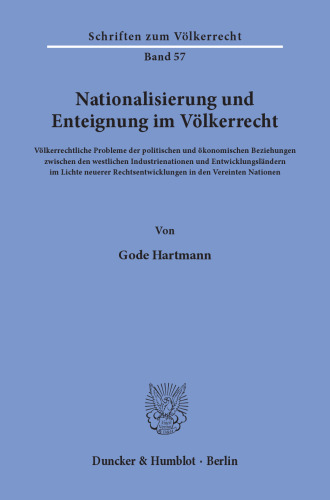 Nationalisierung und Enteignung im Völkerrecht: Völkerrechtliche Probleme der politischen und ökonomischen Beziehungen zwischen den westlichen Industrienationen und Entwicklungsländern im Lichte neuerer Rechtsentwicklungen in den Vereinten Nationen