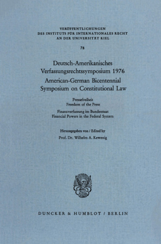 Deutsch-Amerikanisches Verfassungsrechtssymposium 1976: Pressefreiheit - Finanzverfassung im Bundesstaat / American-German Bicentennial Symposium on Constitutional Law. Freedom of the Press - Financial Powers in the Federal System