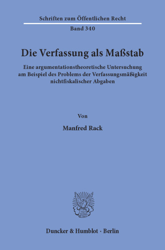 Die Verfassung als Maßstab: Eine argumentationstheoretische Untersuchung am Beispiel des Problems der Verfassungsmäßigkeit nichtfiskalischer Abgaben