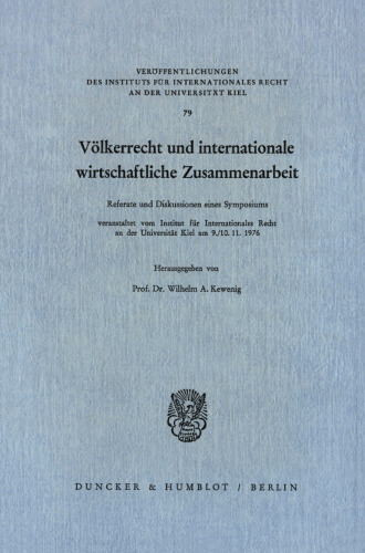 Völkerrecht und internationale wirtschaftliche Zusammenarbeit: Referate und Diskussionen eines Symposiums veranstaltet vom Institut für Internationales Recht an der Universität Kiel am 9. und 10.11.1976