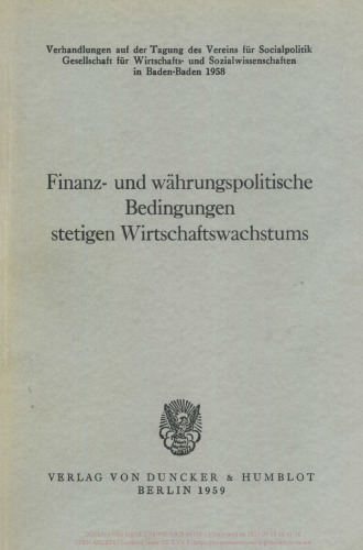 Finanz- und währungspolitische Bedingungen stetigen Wirtschaftswachstums: Verhandlungen auf der Tagung des Vereins für Socialpolitik in Baden-Baden 1958