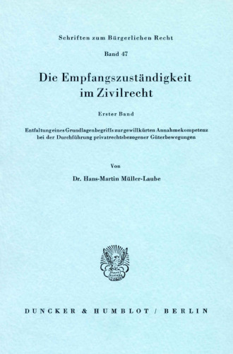 Die Empfangszuständigkeit im Zivilrecht: 1. Bd.: Entfaltung eines Grundlagenbegriffs zur gewillkürten Annahmekompetenz bei der Durchführung privatrechtsbezogener Güterbewegungen