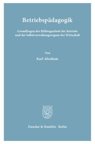 Betriebspädagogik: Grundfragen der Bildungsarbeit der Betriebe und der Selbstverwaltungsorgane der Wirtschaft