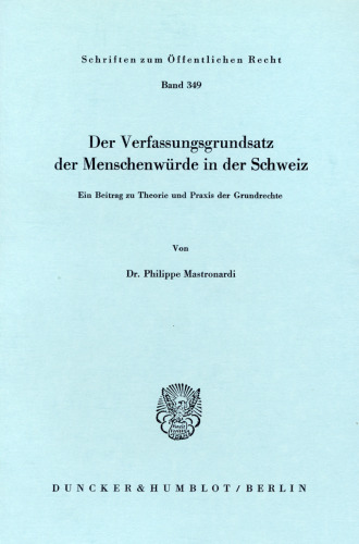 Der Verfassungsgrundsatz der Menschenwürde in der Schweiz: Ein Beitrag zu Theorie und Praxis der Grundrechte