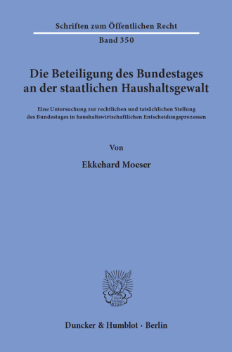 Die Beteiligung des Bundestages an der staatlichen Haushaltsgewalt: Eine Untersuchung zur rechtlichen und tatsächlichen Stellung des Bundestages in haushaltswirtschaftlichen Entscheidungsprozessen