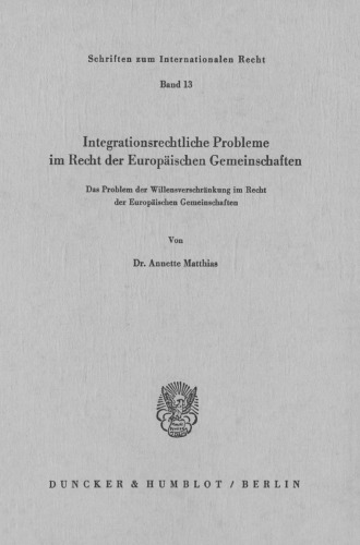 Integrationsrechtliche Probleme im Recht der europäischen Gemeinschaften: Das Problem der Willenseinschränkung im Recht der Europäischen Gemeinschaften
