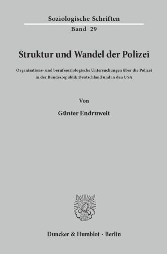 Struktur und Wandel der Polizei: Organisations- und berufssoziologische Untersuchungen über die Polizei in der Bundesrepublik Deutschland und in den USA