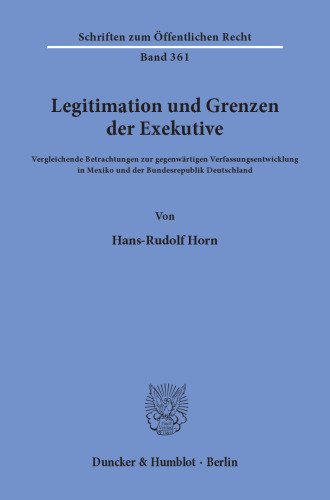 Legitimation und Grenzen der Exekutive: Vergleichende Betrachtungen zur gegenwärtigen Verfassungsentwicklung in Mexiko und der Bundesrepublik Deutschland