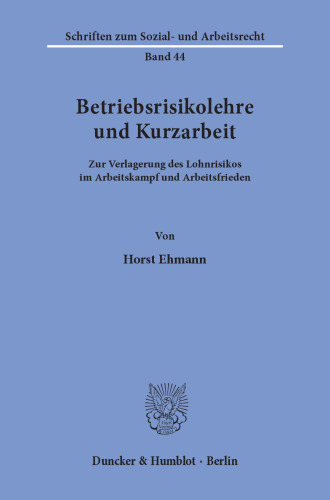 Betriebsrisikolehre und Kurzarbeit: Zur Verlagerung des Lohnrisikos im Arbeitskampf und Arbeitsfrieden