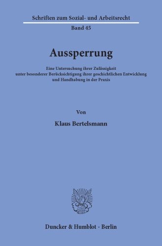 Aussperrung: Eine Untersuchung ihrer Zulässigkeit unter besonderer Berücksichtigung ihrer geschichtlichen Entwicklung und Handhabung in der Praxis