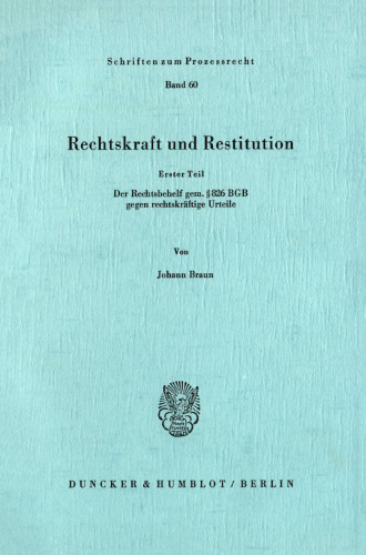 Rechtskraft und Restitution: 1.Teil: Der Rechtsbehelf gem. § 826 BGB gegen rechtskräftige Urteile