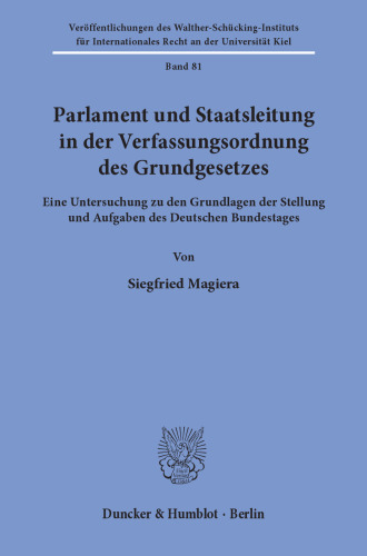 Parlament und Staatsleitung in der Verfassungsordnung des Grundgesetzes: Eine Untersuchung zu den Grundlagen der Stellung und Aufgaben des Deutschen Bundestages