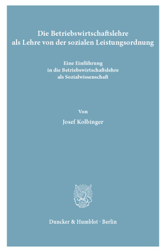 Die Betriebswirtschaftslehre als Lehre von der sozialen Leistungsordnung: Eine Einführung in die Betriebswirtschaftslehre als Sozialwissenschaft