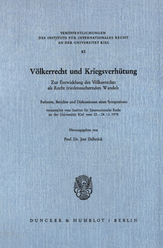Völkerrecht und Kriegsverhütung: Zur Entwicklung des Völkerrechts als Recht friedenssichernden Wandels. Referate, Berichte und Diskussionen eines Symposiums, veranstaltet vom Institut für Internationales Recht an der Universität Kiel vom 22. - 24. 11. 1978