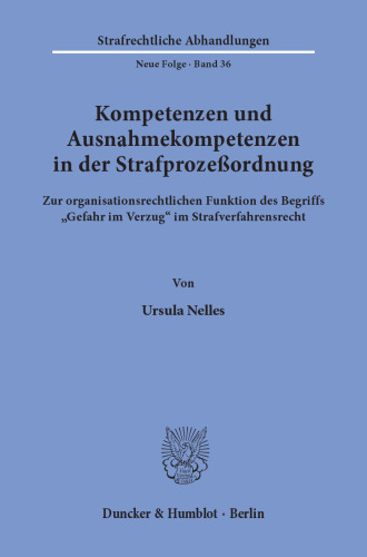Kompetenzen und Ausnahmekompetenzen in der Strafprozeßordnung: Zur organisationsrechtlichen Funktion des Begriffs »Gefahr im Verzug« im Strafverfahrensrecht