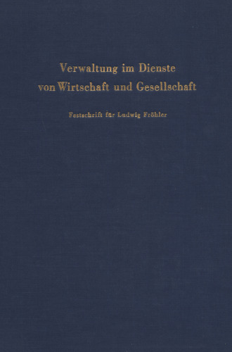 Verwaltung im Dienste von Wirtschaft und Gesellschaft: Festschrift für Ludwig Fröhler zum 60. Geburtstag