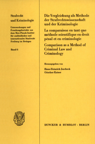 Die Vergleichung als Methode der Strafrechtswissenschaft und der Kriminologie: Internationales Kolloquium des Max-Planck-Instituts für ausländisches und internationales Strafrecht in Freiburg im Breisgau vom 23. - 25. Oktober 1978 aus Anlaß der Einweihung des Institutsneubaus